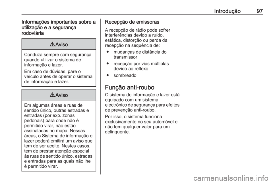 OPEL INSIGNIA 2016 Manual de Informação e Lazer (in Portugues) Introdução97Informações importantes sobre a
utilização e a segurança
rodoviária9 Aviso
Conduza sempre com segurança
quando utilizar o sistema de
informação e lazer.
Em caso de dúvidas, par OPEL INSIGNIA 2016 Manual de Informação e Lazer (in Portugues) Introdução97Informações importantes sobre a
utilização e a segurança
rodoviária9 Aviso
Conduza sempre com segurança
quando utilizar o sistema de
informação e lazer.
Em caso de dúvidas, par