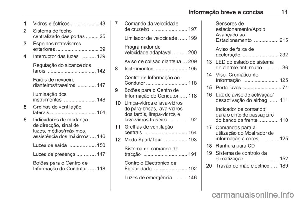 OPEL INSIGNIA 2016  Manual de Instruções (in Portugues) Informação breve e concisa111Vidros eléctricos .................... 43
2 Sistema de fecho
centralizado das portas .........25
3 Espelhos retrovisores
exteriores .............................. 39
4 