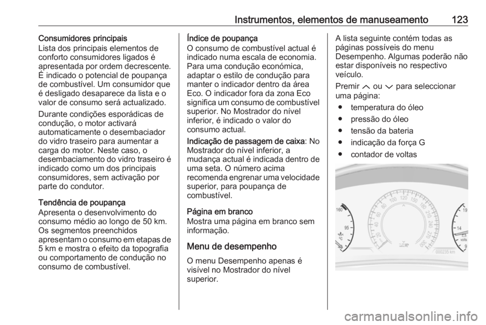 OPEL INSIGNIA 2016  Manual de Instruções (in Portugues) Instrumentos, elementos de manuseamento123Consumidores principais
Lista dos principais elementos de
conforto consumidores ligados é
apresentada por ordem decrescente.
É indicado o potencial de poupa
