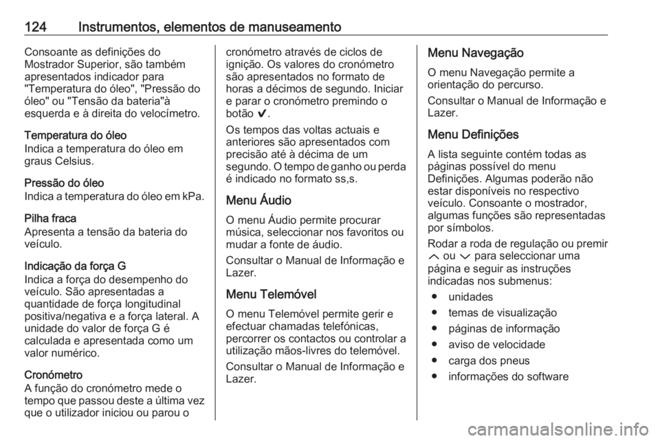OPEL INSIGNIA 2016  Manual de Instruções (in Portugues) 124Instrumentos, elementos de manuseamentoConsoante as definições do
Mostrador Superior, são também
apresentados indicador para
"Temperatura do óleo", "Pressão do
óleo" ou "