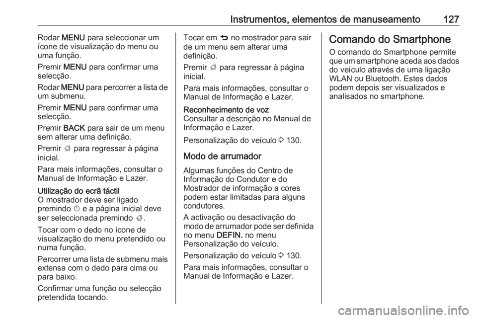 OPEL INSIGNIA 2016  Manual de Instruções (in Portugues) Instrumentos, elementos de manuseamento127Rodar MENU para seleccionar um
ícone de visualização do menu ou
uma função.
Premir  MENU para confirmar uma
selecção.
Rodar  MENU  para percorrer a lis