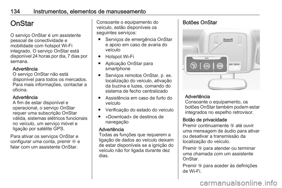 OPEL INSIGNIA 2016 Manual de Instruções (in Portugues) 134Instrumentos, elementos de manuseamentoOnStarO serviço OnStar é um assistente
pessoal de conectividade e
mobilidade com hotspot Wi-Fi
integrado. O serviço OnStar está
disponível 24 horas por d OPEL INSIGNIA 2016 Manual de Instruções (in Portugues) 134Instrumentos, elementos de manuseamentoOnStarO serviço OnStar é um assistente
pessoal de conectividade e
mobilidade com hotspot Wi-Fi
integrado. O serviço OnStar está
disponível 24 horas por d