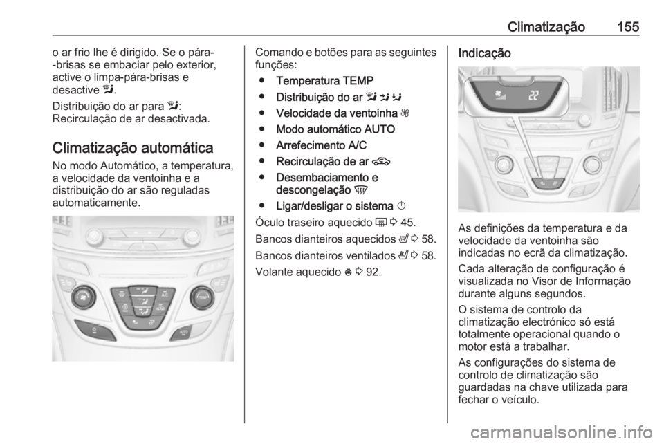 OPEL INSIGNIA 2016  Manual de Instruções (in Portugues) Climatização155o ar frio lhe é dirigido. Se o pára-
-brisas se embaciar pelo exterior,
active o limpa-pára-brisas e
desactive  l.
Distribuição do ar para  l:
Recirculação de ar desactivada.
C