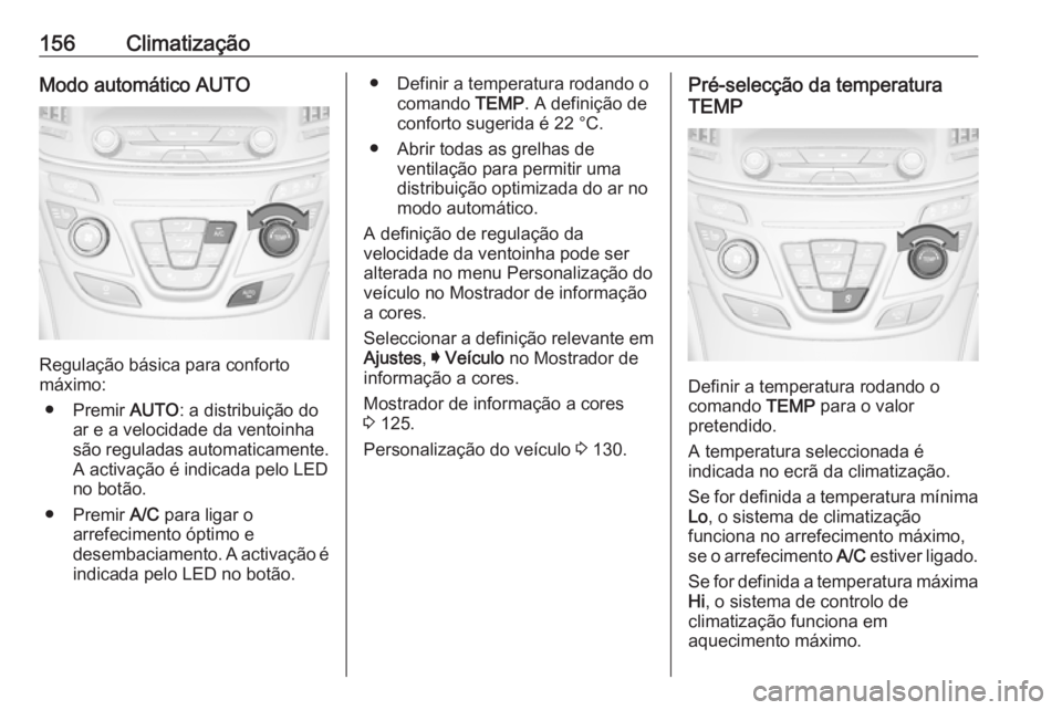 OPEL INSIGNIA 2016  Manual de Instruções (in Portugues) 156ClimatizaçãoModo automático AUTO
Regulação básica para conforto
máximo:
● Premir  AUTO: a distribuição do
ar e a velocidade da ventoinha
são reguladas automaticamente.
A activação é 