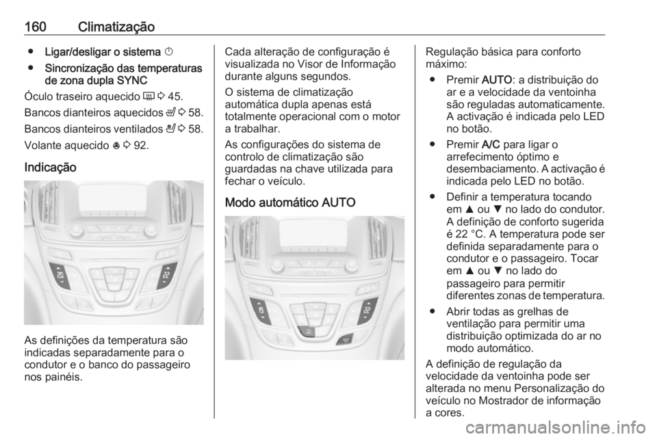 OPEL INSIGNIA 2016  Manual de Instruções (in Portugues) 160Climatização●Ligar/desligar o sistema  X
● Sincronização das temperaturas
de zona dupla  SYNC
Óculo traseiro aquecido  Ü 3  45.
Bancos dianteiros aquecidos  ß 3  58.
Bancos dianteiros ve