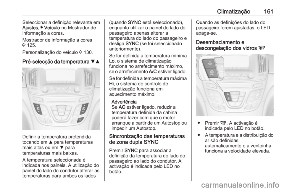OPEL INSIGNIA 2016  Manual de Instruções (in Portugues) Climatização161Seleccionar a definição relevante em
Ajustes , I Veículo  no Mostrador de
informação a cores.
Mostrador de informação a cores
3  125.
Personalização do veículo  3 130.
Pré-