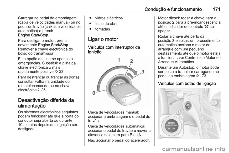 OPEL INSIGNIA 2016 Manual de Instruções (in Portugues) Condução e funcionamento171Carregar no pedal da embraiagem
(caixa de velocidades manual) ou no
pedal do travão (caixa de velocidades
automática) e premir
Engine Start/Stop .
Para desligar o motor, OPEL INSIGNIA 2016 Manual de Instruções (in Portugues) Condução e funcionamento171Carregar no pedal da embraiagem
(caixa de velocidades manual) ou no
pedal do travão (caixa de velocidades
automática) e premir
Engine Start/Stop .
Para desligar o motor,