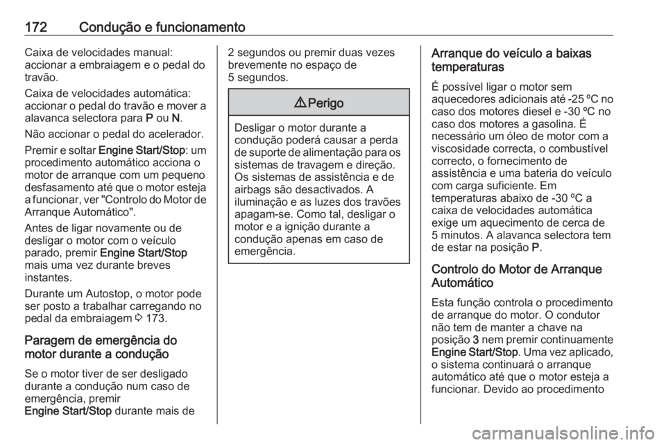 OPEL INSIGNIA 2016 Manual de Instruções (in Portugues) 172Condução e funcionamentoCaixa de velocidades manual:
accionar a embraiagem e o pedal do
travão.
Caixa de velocidades automática: accionar o pedal do travão e mover a alavanca selectora para P OPEL INSIGNIA 2016 Manual de Instruções (in Portugues) 172Condução e funcionamentoCaixa de velocidades manual:
accionar a embraiagem e o pedal do
travão.
Caixa de velocidades automática: accionar o pedal do travão e mover a alavanca selectora para P
