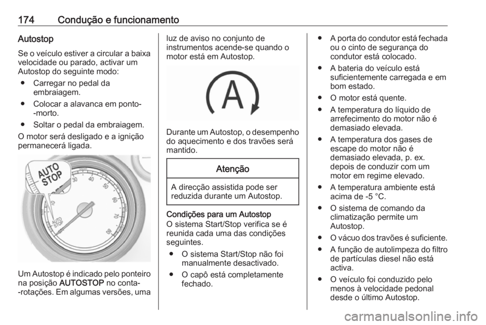 OPEL INSIGNIA 2016 Manual de Instruções (in Portugues) 174Condução e funcionamentoAutostopSe o veículo estiver a circular a baixa
velocidade ou parado, activar um
Autostop do seguinte modo:
● Carregar no pedal da embraiagem.
● Colocar a alavanca em OPEL INSIGNIA 2016 Manual de Instruções (in Portugues) 174Condução e funcionamentoAutostopSe o veículo estiver a circular a baixa
velocidade ou parado, activar um
Autostop do seguinte modo:
● Carregar no pedal da embraiagem.
● Colocar a alavanca em