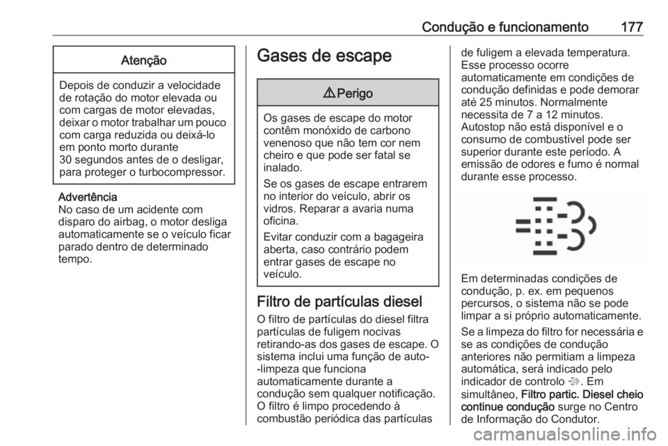 OPEL INSIGNIA 2016 Manual de Instruções (in Portugues) Condução e funcionamento177Atenção
Depois de conduzir a velocidade
de rotação do motor elevada ou
com cargas de motor elevadas,
deixar o motor trabalhar um pouco com carga reduzida ou deixá-lo
OPEL INSIGNIA 2016 Manual de Instruções (in Portugues) Condução e funcionamento177Atenção
Depois de conduzir a velocidade
de rotação do motor elevada ou
com cargas de motor elevadas,
deixar o motor trabalhar um pouco com carga reduzida ou deixá-lo