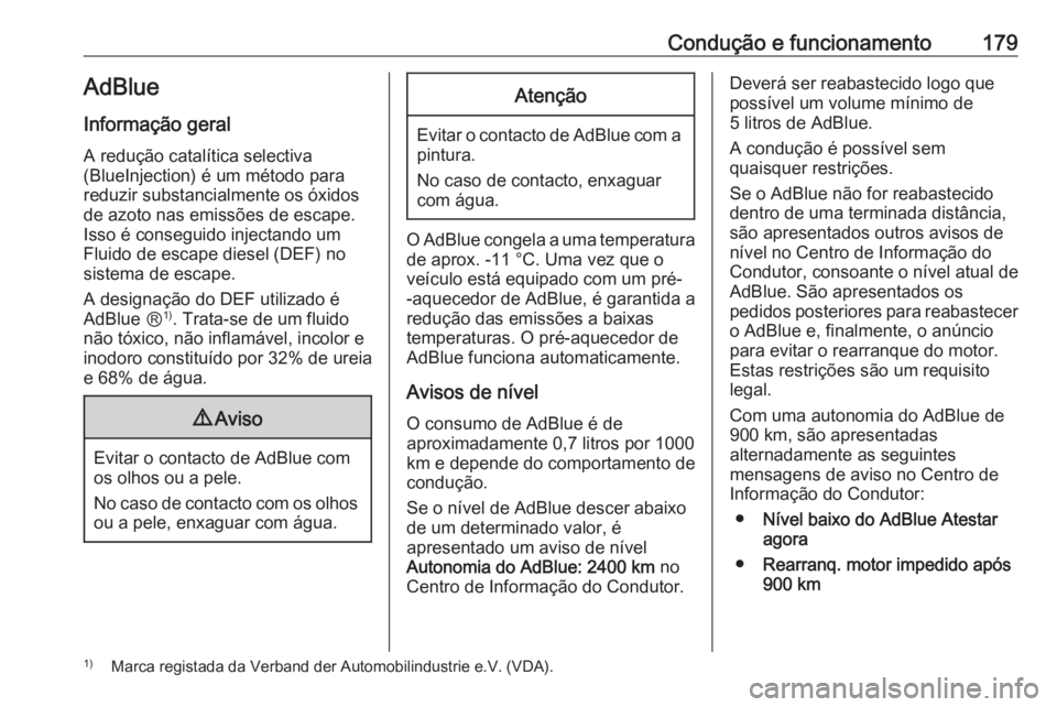 OPEL INSIGNIA 2016 Manual de Instruções (in Portugues) Condução e funcionamento179AdBlue
Informação geral
A redução catalítica selectiva
(BlueInjection) é um método para
reduzir substancialmente os óxidos
de azoto nas emissões de escape.
Isso OPEL INSIGNIA 2016 Manual de Instruções (in Portugues) Condução e funcionamento179AdBlue
Informação geral
A redução catalítica selectiva
(BlueInjection) é um método para
reduzir substancialmente os óxidos
de azoto nas emissões de escape.
Isso