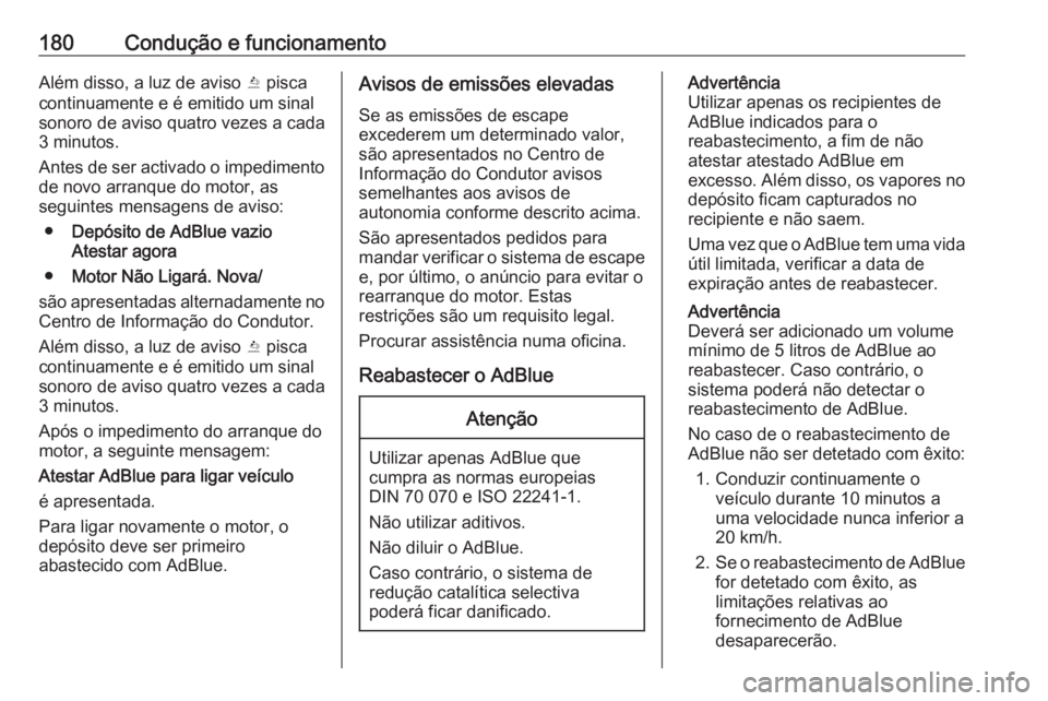 OPEL INSIGNIA 2016 Manual de Instruções (in Portugues) 180Condução e funcionamentoAlém disso, a luz de aviso Y pisca
continuamente e é emitido um sinal
sonoro de aviso quatro vezes a cada
3 minutos.
Antes de ser activado o impedimento de novo arranque OPEL INSIGNIA 2016 Manual de Instruções (in Portugues) 180Condução e funcionamentoAlém disso, a luz de aviso Y pisca
continuamente e é emitido um sinal
sonoro de aviso quatro vezes a cada
3 minutos.
Antes de ser activado o impedimento de novo arranque
