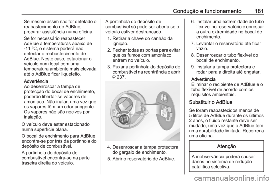 OPEL INSIGNIA 2016 Manual de Instruções (in Portugues) Condução e funcionamento181Se mesmo assim não for detetado o
reabastecimento de AdBlue,
procurar assistência numa oficina.
Se for necessário reabastecer
AdBlue a temperaturas abaixo de
-11 ºC, o OPEL INSIGNIA 2016 Manual de Instruções (in Portugues) Condução e funcionamento181Se mesmo assim não for detetado o
reabastecimento de AdBlue,
procurar assistência numa oficina.
Se for necessário reabastecer
AdBlue a temperaturas abaixo de
-11 ºC, o