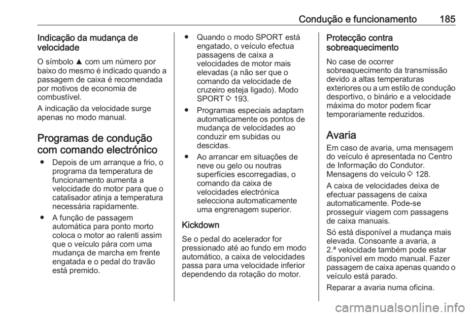 OPEL INSIGNIA 2016 Manual de Instruções (in Portugues) Condução e funcionamento185Indicação da mudança develocidade
O símbolo R com um número por
baixo do mesmo é indicado quando a passagem de caixa é recomendada
por motivos de economia de
combu OPEL INSIGNIA 2016 Manual de Instruções (in Portugues) Condução e funcionamento185Indicação da mudança develocidade
O símbolo R com um número por
baixo do mesmo é indicado quando a passagem de caixa é recomendada
por motivos de economia de
combu