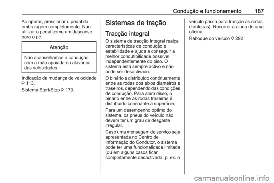 OPEL INSIGNIA 2016 Manual de Instruções (in Portugues) Condução e funcionamento187Ao operar, pressionar o pedal da
embraiagem completamente. Não
utilizar o pedal como um descanso
para o pé.Atenção
Não aconselhamos a condução
com a mão apoiada na OPEL INSIGNIA 2016 Manual de Instruções (in Portugues) Condução e funcionamento187Ao operar, pressionar o pedal da
embraiagem completamente. Não
utilizar o pedal como um descanso
para o pé.Atenção
Não aconselhamos a condução
com a mão apoiada na
