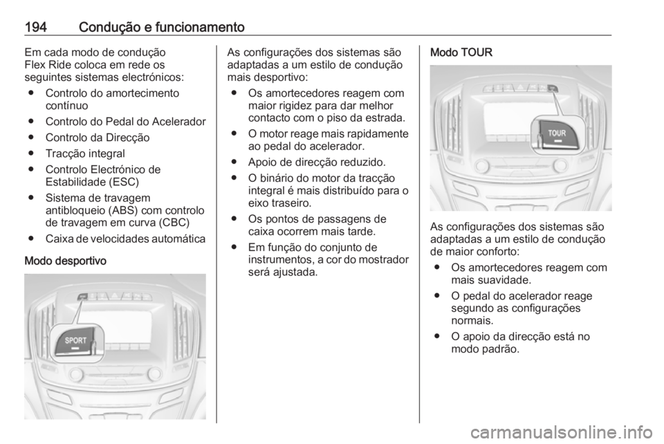 OPEL INSIGNIA 2016  Manual de Instruções (in Portugues) 194Condução e funcionamentoEm cada modo de condução
Flex Ride coloca em rede os
seguintes sistemas electrónicos:
● Controlo do amortecimento contínuo
● Controlo do Pedal do Acelerador
● Co