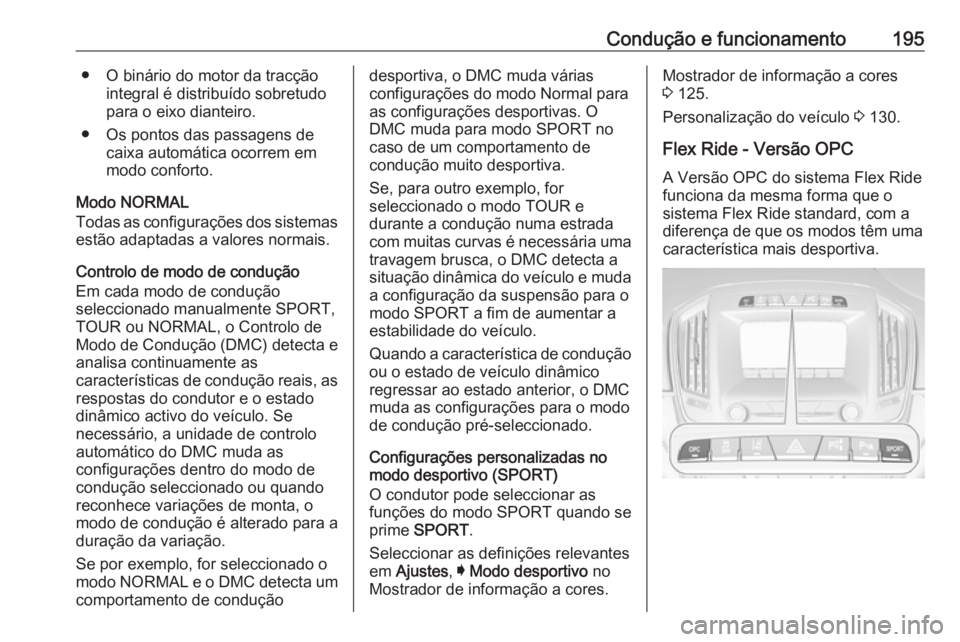 OPEL INSIGNIA 2016  Manual de Instruções (in Portugues) Condução e funcionamento195● O binário do motor da tracçãointegral é distribuído sobretudo
para o eixo dianteiro.
● Os pontos das passagens de caixa automática ocorrem em
modo conforto.
Mo