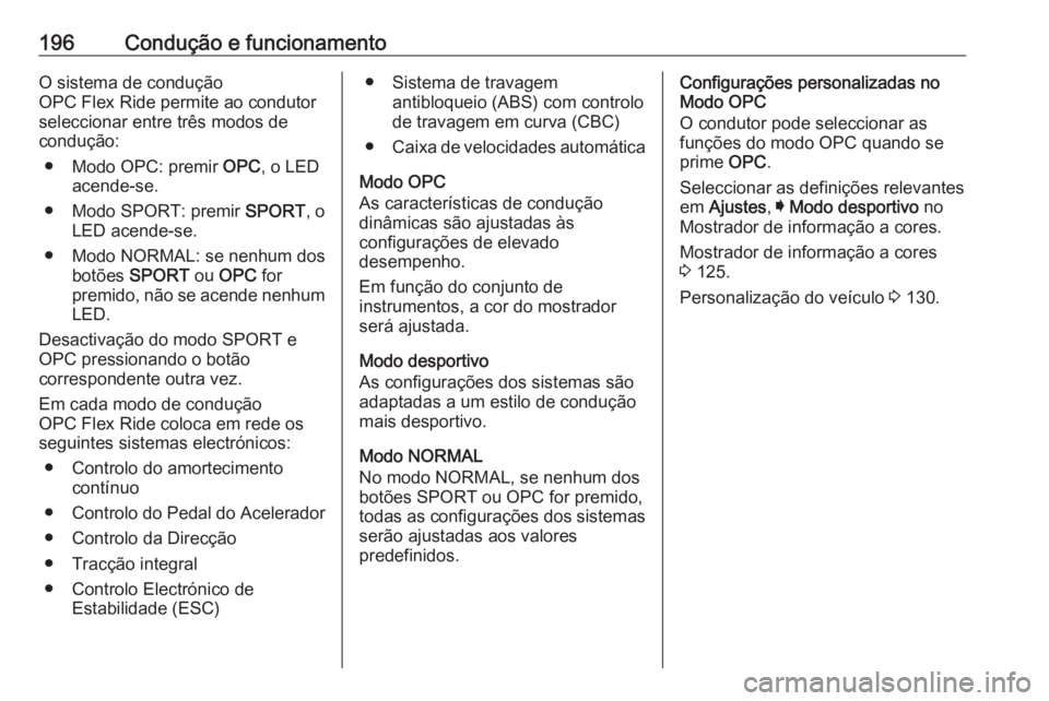 OPEL INSIGNIA 2016  Manual de Instruções (in Portugues) 196Condução e funcionamentoO sistema de condução
OPC Flex Ride permite ao condutor
seleccionar entre três modos de
condução:
● Modo OPC: premir  OPC, o LED
acende-se.
● Modo SPORT: premir  