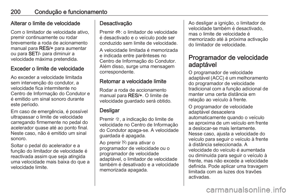 OPEL INSIGNIA 2016  Manual de Instruções (in Portugues) 200Condução e funcionamentoAlterar o limite de velocidadeCom o limitador de velocidade ativo,
premir continuamente ou rodar
brevemente a roda de acionamento
manual para  RES/+ para aumentar
ou para 