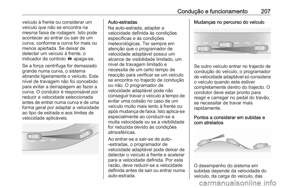 OPEL INSIGNIA 2016  Manual de Instruções (in Portugues) Condução e funcionamento207veículo à frente ou considerar um
veículo que não se encontra na
mesma faixa de rodagem. Isto pode
acontecer ao entrar ou sair de um
curva, conforme a curva for mais o