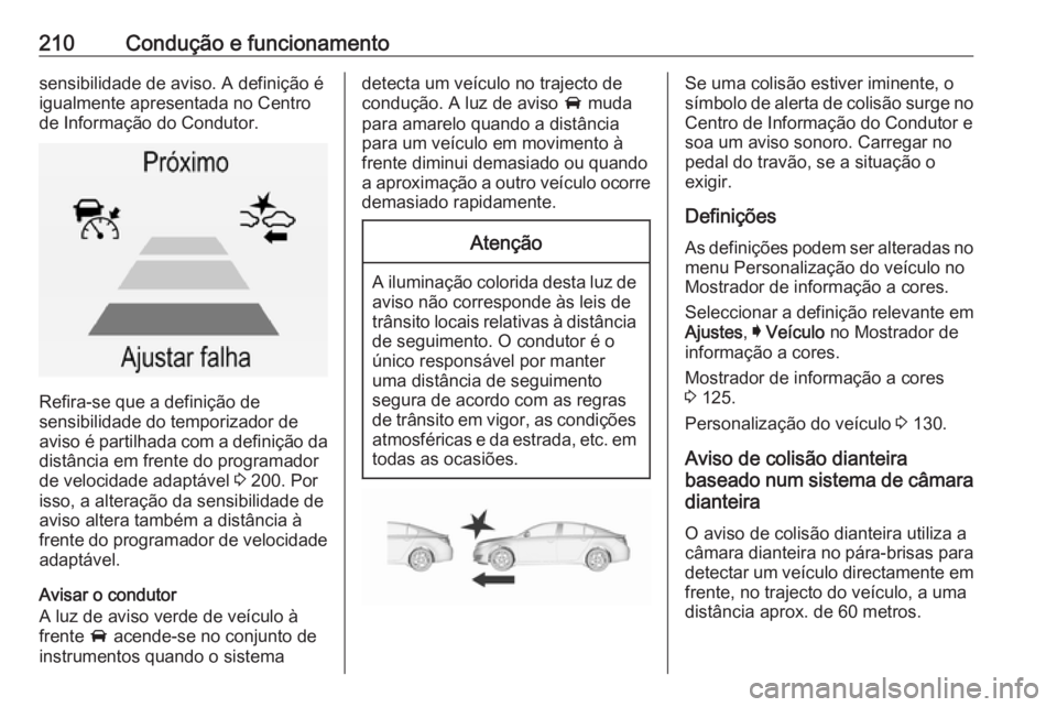 OPEL INSIGNIA 2016 Manual de Instruções (in Portugues) 210Condução e funcionamentosensibilidade de aviso. A definição é
igualmente apresentada no Centro
de Informação do Condutor.
Refira-se que a definição de
sensibilidade do temporizador de
avis OPEL INSIGNIA 2016 Manual de Instruções (in Portugues) 210Condução e funcionamentosensibilidade de aviso. A definição é
igualmente apresentada no Centro
de Informação do Condutor.
Refira-se que a definição de
sensibilidade do temporizador de
avis
