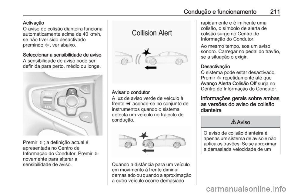 OPEL INSIGNIA 2016 Manual de Instruções (in Portugues) Condução e funcionamento211Activação
O aviso de colisão dianteira funciona
automaticamente acima de 40 km/h,
se não tiver sido desactivado
premindo V, ver abaixo.
Seleccionar a sensibilidade de OPEL INSIGNIA 2016 Manual de Instruções (in Portugues) Condução e funcionamento211Activação
O aviso de colisão dianteira funciona
automaticamente acima de 40 km/h,
se não tiver sido desactivado
premindo V, ver abaixo.
Seleccionar a sensibilidade de