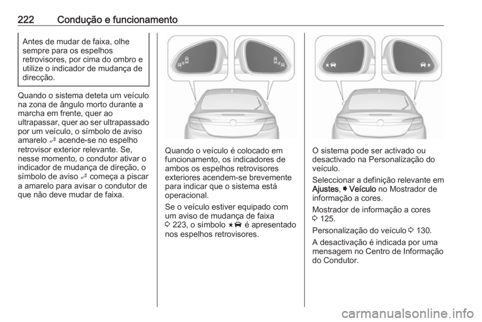 OPEL INSIGNIA 2016  Manual de Instruções (in Portugues) 222Condução e funcionamentoAntes de mudar de faixa, olhe
sempre para os espelhos
retrovisores, por cima do ombro e
utilize o indicador de mudança de
direcção.
Quando o sistema deteta um veículo 
