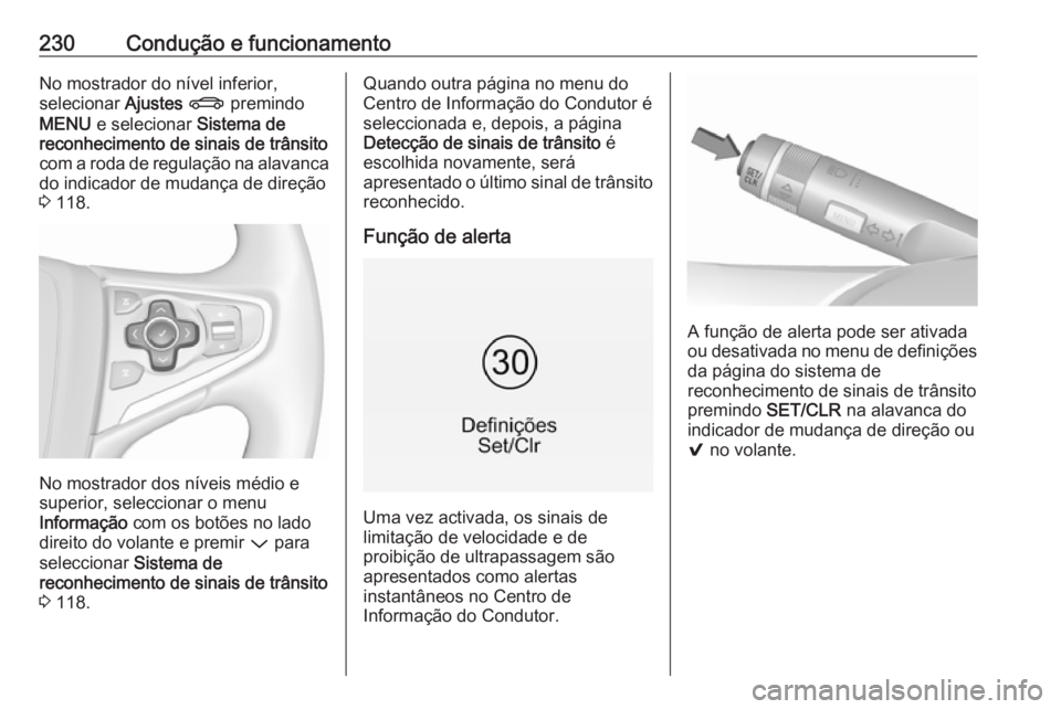 OPEL INSIGNIA 2016 Manual de Instruções (in Portugues) 230Condução e funcionamentoNo mostrador do nível inferior,
selecionar Ajustes X premindo
MENU e selecionar Sistema de
reconhecimento de sinais de trânsito com a roda de regulação na alavanca OPEL INSIGNIA 2016 Manual de Instruções (in Portugues) 230Condução e funcionamentoNo mostrador do nível inferior,
selecionar Ajustes X premindo
MENU e selecionar Sistema de
reconhecimento de sinais de trânsito com a roda de regulação na alavanca