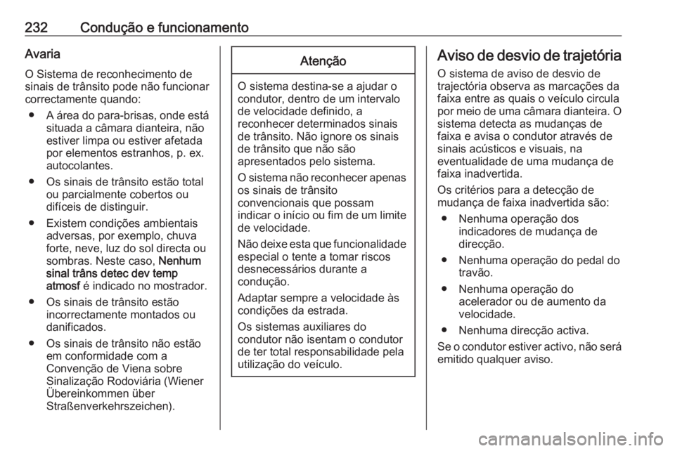 OPEL INSIGNIA 2016 Manual de Instruções (in Portugues) 232Condução e funcionamentoAvaria
O Sistema de reconhecimento de
sinais de trânsito pode não funcionar
correctamente quando:
● A área do para-brisas, onde está
situada a câmara dianteira, nã OPEL INSIGNIA 2016 Manual de Instruções (in Portugues) 232Condução e funcionamentoAvaria
O Sistema de reconhecimento de
sinais de trânsito pode não funcionar
correctamente quando:
● A área do para-brisas, onde está
situada a câmara dianteira, nã