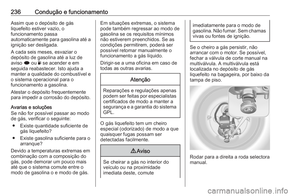 OPEL INSIGNIA 2016 Manual de Instruções (in Portugues) 236Condução e funcionamentoAssim que o depósito de gás
liquefeito estiver vazio, o
funcionamento passa
automaticamente para gasolina até a ignição ser desligada.
A cada seis meses, esvaziar o
d OPEL INSIGNIA 2016 Manual de Instruções (in Portugues) 236Condução e funcionamentoAssim que o depósito de gás
liquefeito estiver vazio, o
funcionamento passa
automaticamente para gasolina até a ignição ser desligada.
A cada seis meses, esvaziar o
d