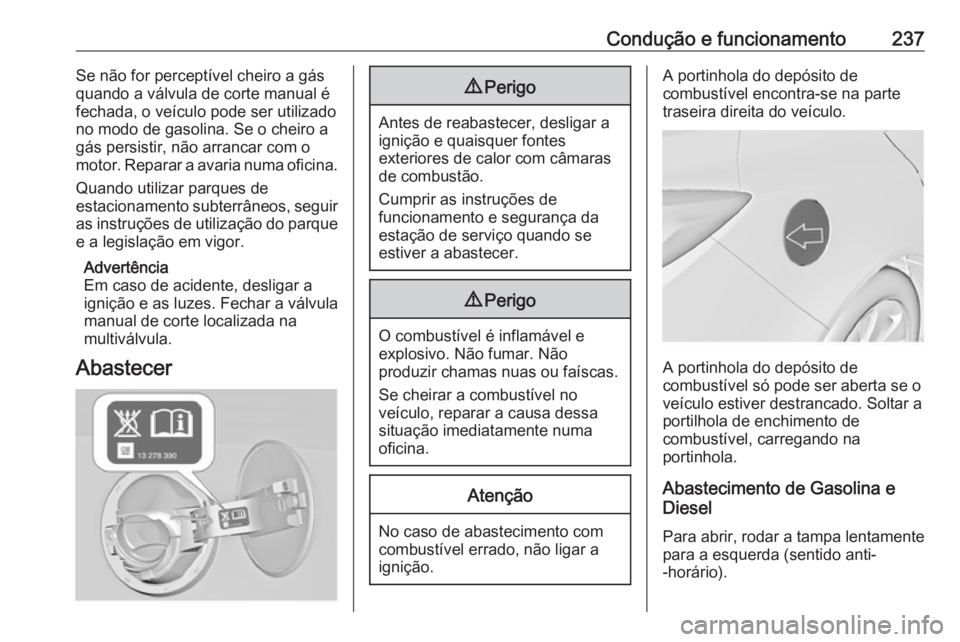OPEL INSIGNIA 2016 Manual de Instruções (in Portugues) Condução e funcionamento237Se não for perceptível cheiro a gásquando a válvula de corte manual é
fechada, o veículo pode ser utilizado
no modo de gasolina. Se o cheiro a
gás persistir, não a OPEL INSIGNIA 2016 Manual de Instruções (in Portugues) Condução e funcionamento237Se não for perceptível cheiro a gásquando a válvula de corte manual é
fechada, o veículo pode ser utilizado
no modo de gasolina. Se o cheiro a
gás persistir, não a