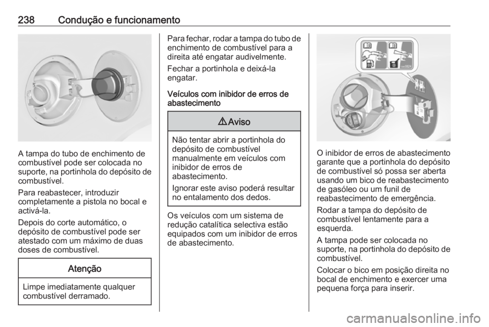 OPEL INSIGNIA 2016 Manual de Instruções (in Portugues) 238Condução e funcionamento
A tampa do tubo de enchimento de
combustível pode ser colocada no
suporte, na portinhola do depósito de
combustível.
Para reabastecer, introduzir
completamente a pisto OPEL INSIGNIA 2016 Manual de Instruções (in Portugues) 238Condução e funcionamento
A tampa do tubo de enchimento de
combustível pode ser colocada no
suporte, na portinhola do depósito de
combustível.
Para reabastecer, introduzir
completamente a pisto
