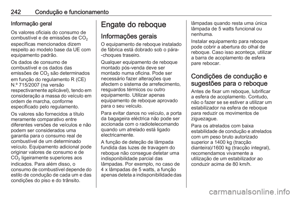 OPEL INSIGNIA 2016  Manual de Instruções (in Portugues) 242Condução e funcionamentoInformação geral
Os valores oficiais do consumo de
combustível e de emissões de CO 2
específicas mencionados dizem
respeito ao modelo base da UE com
equipamento padr