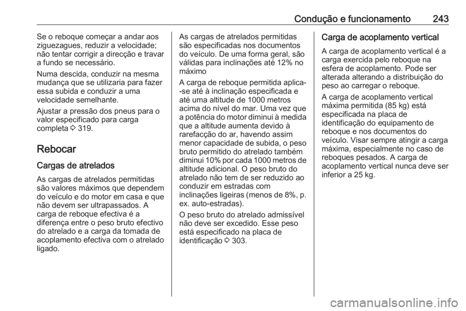 OPEL INSIGNIA 2016  Manual de Instruções (in Portugues) Condução e funcionamento243Se o reboque começar a andar aos
ziguezagues, reduzir a velocidade;
não tentar corrigir a direcção e travar
a fundo se necessário.
Numa descida, conduzir na mesma
mud