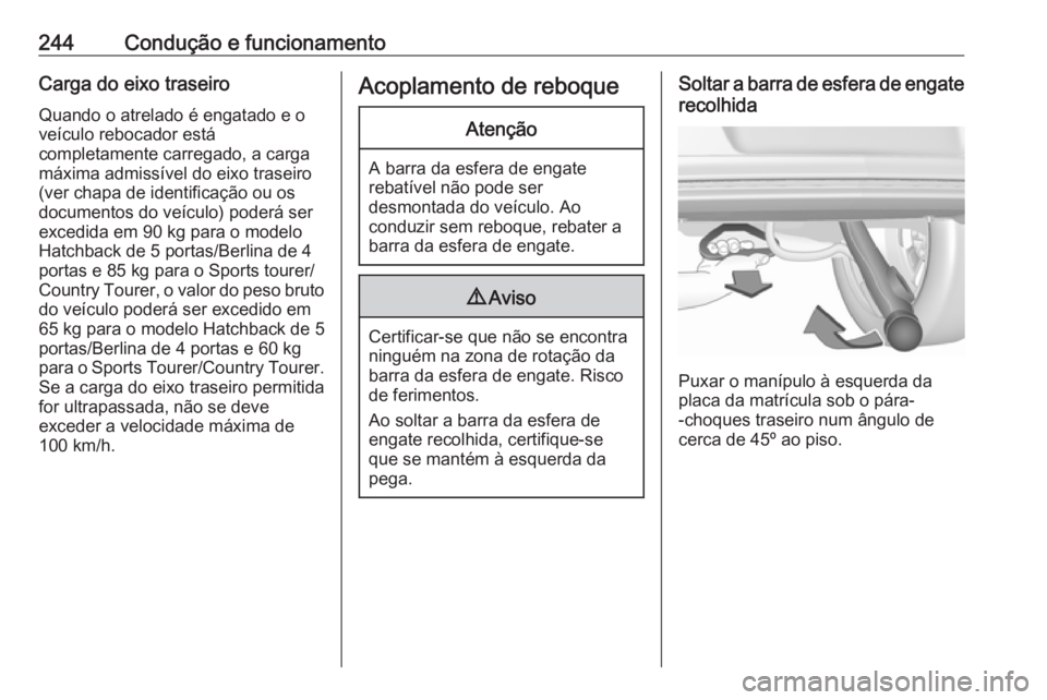 OPEL INSIGNIA 2016  Manual de Instruções (in Portugues) 244Condução e funcionamentoCarga do eixo traseiro
Quando o atrelado é engatado e o
veículo rebocador está
completamente carregado, a carga
máxima admissível do eixo traseiro
(ver chapa de ident