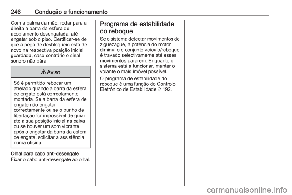 OPEL INSIGNIA 2016  Manual de Instruções (in Portugues) 246Condução e funcionamentoCom a palma da mão, rodar para a
direita a barra da esfera de
acoplamento desengatada, até
engatar sob o piso. Certificar-se de
que a pega de desbloqueio está de
novo n
