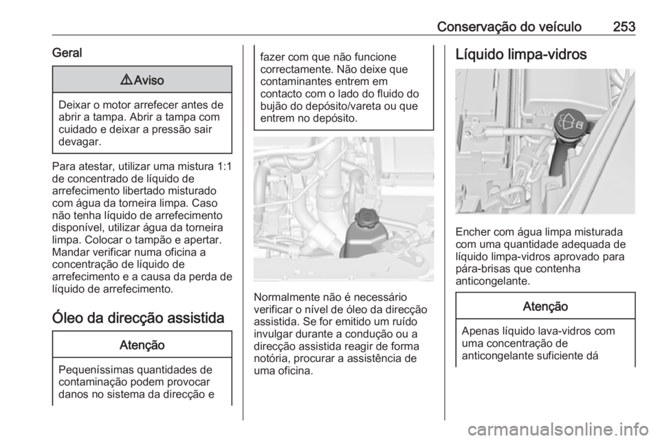 OPEL INSIGNIA 2016 Manual de Instruções (in Portugues) Conservação do veículo253Geral9Aviso
Deixar o motor arrefecer antes de
abrir a tampa. Abrir a tampa com cuidado e deixar a pressão sair
devagar.
Para atestar, utilizar uma mistura 1:1
de concentra OPEL INSIGNIA 2016 Manual de Instruções (in Portugues) Conservação do veículo253Geral9Aviso
Deixar o motor arrefecer antes de
abrir a tampa. Abrir a tampa com cuidado e deixar a pressão sair
devagar.
Para atestar, utilizar uma mistura 1:1
de concentra