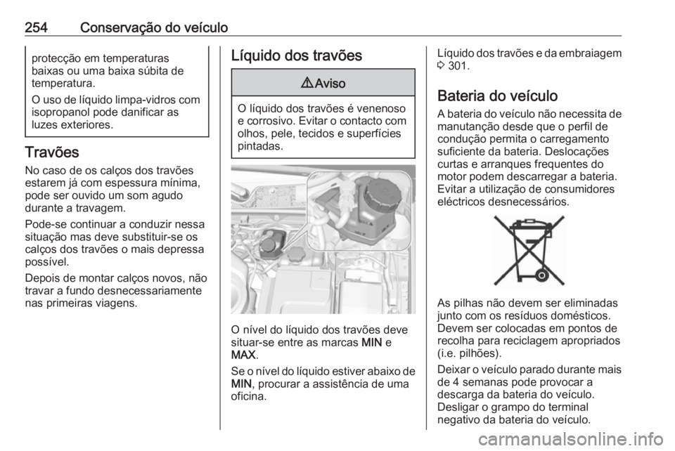 OPEL INSIGNIA 2016 Manual de Instruções (in Portugues) 254Conservação do veículoprotecção em temperaturas
baixas ou uma baixa súbita de
temperatura.
O uso de líquido limpa-vidros com
isopropanol pode danificar as
luzes exteriores.
Travões
No caso OPEL INSIGNIA 2016 Manual de Instruções (in Portugues) 254Conservação do veículoprotecção em temperaturas
baixas ou uma baixa súbita de
temperatura.
O uso de líquido limpa-vidros com
isopropanol pode danificar as
luzes exteriores.
Travões
No caso