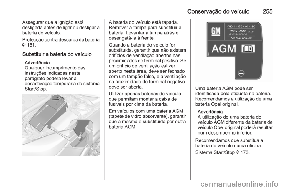 OPEL INSIGNIA 2016 Manual de Instruções (in Portugues) Conservação do veículo255Assegurar que a ignição está
desligada antes de ligar ou desligar a bateria do veículo.
Protecção contra descarga da bateria
3 151.
Substituir a bateria do veículo OPEL INSIGNIA 2016 Manual de Instruções (in Portugues) Conservação do veículo255Assegurar que a ignição está
desligada antes de ligar ou desligar a bateria do veículo.
Protecção contra descarga da bateria
3 151.
Substituir a bateria do veículo