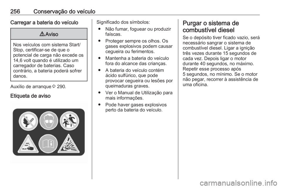 OPEL INSIGNIA 2016 Manual de Instruções (in Portugues) 256Conservação do veículoCarregar a bateria do veículo9Aviso
Nos veículos com sistema Start/
Stop, certificar-se de que o
potencial de carga não excede os
14,6 volt quando é utilizado um carreg OPEL INSIGNIA 2016 Manual de Instruções (in Portugues) 256Conservação do veículoCarregar a bateria do veículo9Aviso
Nos veículos com sistema Start/
Stop, certificar-se de que o
potencial de carga não excede os
14,6 volt quando é utilizado um carreg