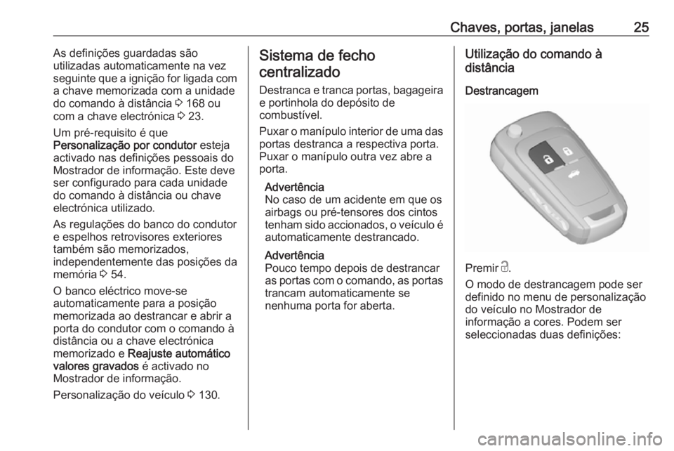 OPEL INSIGNIA 2016  Manual de Instruções (in Portugues) Chaves, portas, janelas25As definições guardadas são
utilizadas automaticamente na vez
seguinte que a ignição for ligada com
a chave memorizada com a unidade
do comando à distância  3 168 ou
co