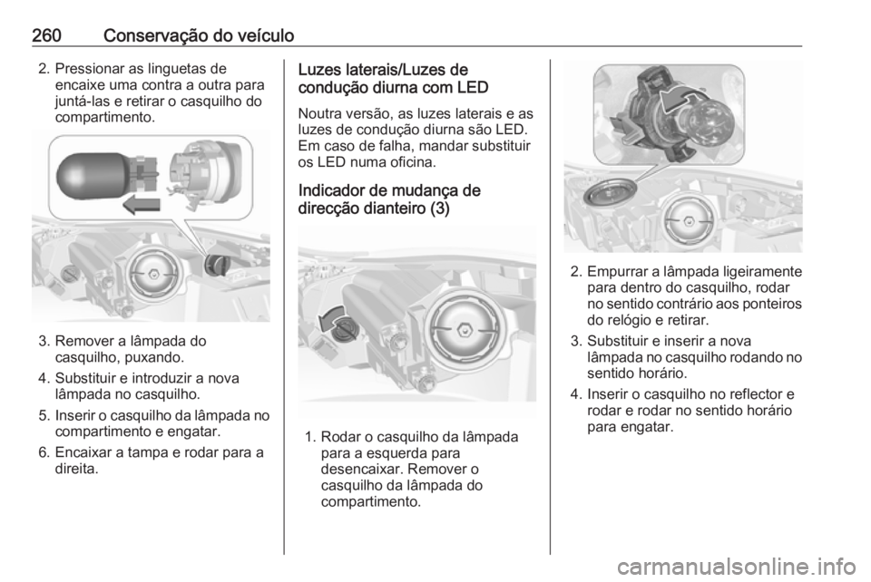 OPEL INSIGNIA 2016  Manual de Instruções (in Portugues) 260Conservação do veículo2. Pressionar as linguetas deencaixe uma contra a outra para
juntá-las e retirar o casquilho do
compartimento.
3. Remover a lâmpada do casquilho, puxando.
4. Substituir e