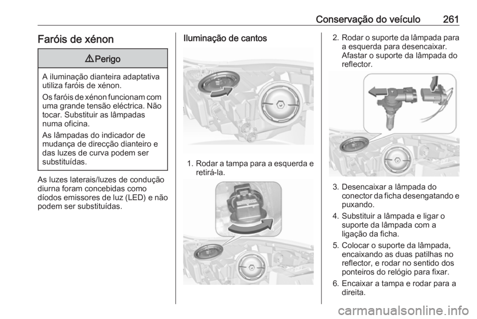 OPEL INSIGNIA 2016  Manual de Instruções (in Portugues) Conservação do veículo261Faróis de xénon9Perigo
A iluminação dianteira adaptativa
utiliza faróis de xénon.
Os faróis de xénon funcionam com uma grande tensão eléctrica. Não tocar. Substi