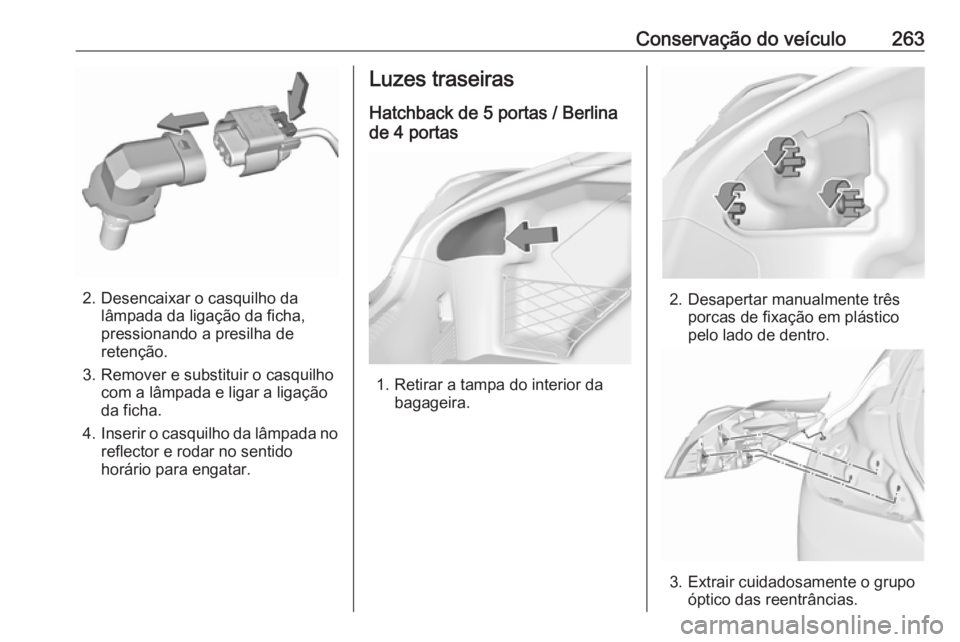 OPEL INSIGNIA 2016  Manual de Instruções (in Portugues) Conservação do veículo263
2. Desencaixar o casquilho dalâmpada da ligação da ficha,
pressionando a presilha de
retenção.
3. Remover e substituir o casquilho com a lâmpada e ligar a ligação
