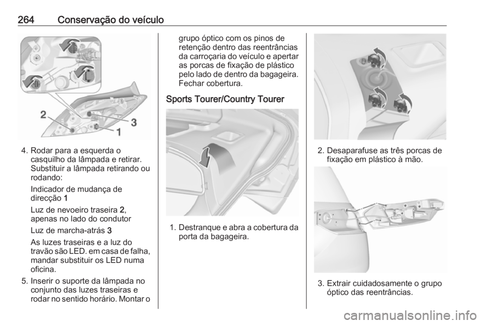 OPEL INSIGNIA 2016  Manual de Instruções (in Portugues) 264Conservação do veículo
4. Rodar para a esquerda ocasquilho da lâmpada e retirar.
Substituir a lâmpada retirando ou
rodando:
Indicador de mudança de
direcção  1
Luz de nevoeiro traseira  2,
