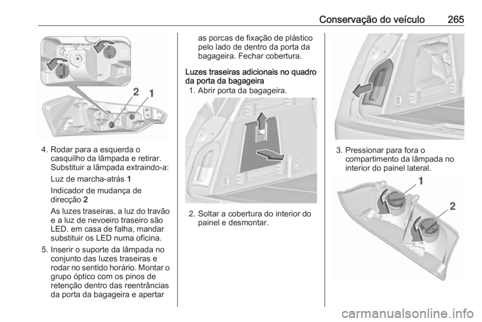 OPEL INSIGNIA 2016  Manual de Instruções (in Portugues) Conservação do veículo265
4. Rodar para a esquerda ocasquilho da lâmpada e retirar.
Substituir a lâmpada extraindo-a:
Luz de marcha-atrás  1
Indicador de mudança de
direcção  2
As luzes trase