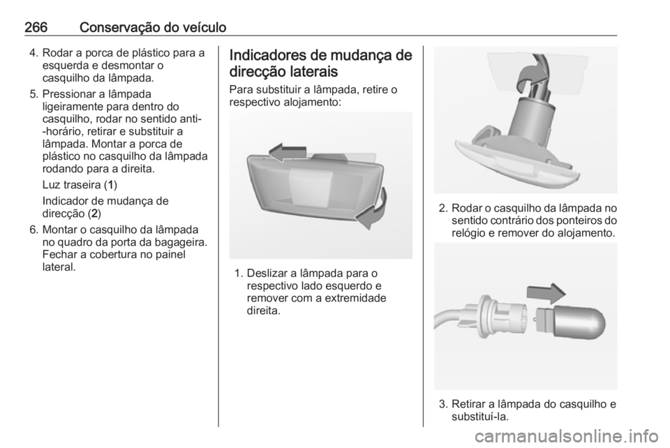 OPEL INSIGNIA 2016  Manual de Instruções (in Portugues) 266Conservação do veículo4. Rodar a porca de plástico para aesquerda e desmontar o
casquilho da lâmpada.
5. Pressionar a lâmpada ligeiramente para dentro do
casquilho, rodar no sentido anti-
-ho