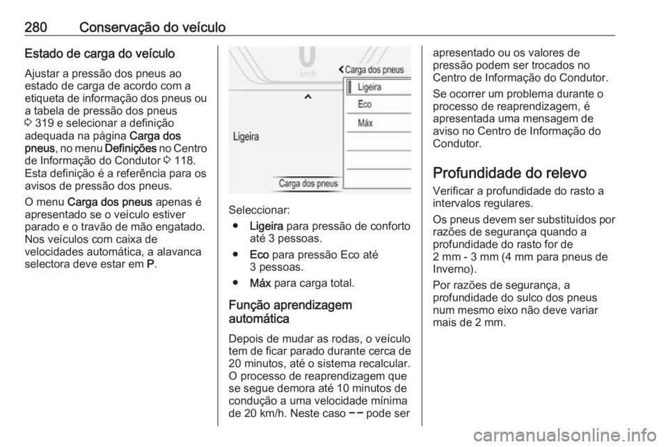 OPEL INSIGNIA 2016 Manual de Instruções (in Portugues) 280Conservação do veículoEstado de carga do veículoAjustar a pressão dos pneus ao
estado de carga de acordo com a
etiqueta de informação dos pneus ou
a tabela de pressão dos pneus
3 319 e sel OPEL INSIGNIA 2016 Manual de Instruções (in Portugues) 280Conservação do veículoEstado de carga do veículoAjustar a pressão dos pneus ao
estado de carga de acordo com a
etiqueta de informação dos pneus ou
a tabela de pressão dos pneus
3 319 e sel