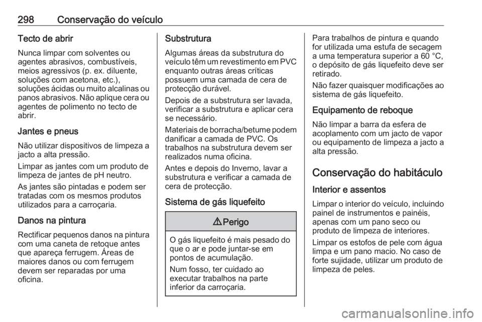 OPEL INSIGNIA 2016  Manual de Instruções (in Portugues) 298Conservação do veículoTecto de abrirNunca limpar com solventes ou
agentes abrasivos, combustíveis,
meios agressivos (p. ex. diluente,
soluções com acetona, etc.),
soluções ácidas ou muito 