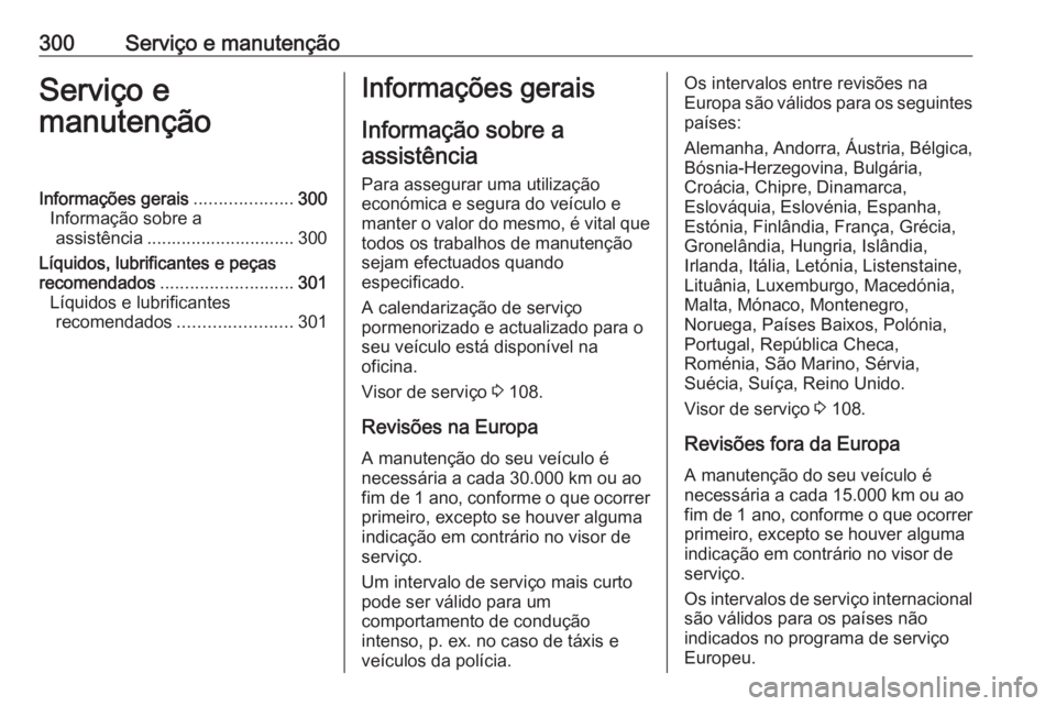 OPEL INSIGNIA 2016 Manual de Instruções (in Portugues) 300Serviço e manutençãoServiço e
manutençãoInformações gerais ....................300
Informação sobre a assistência .............................. 300
Líquidos, lubrificantes e peças
rec OPEL INSIGNIA 2016 Manual de Instruções (in Portugues) 300Serviço e manutençãoServiço e
manutençãoInformações gerais ....................300
Informação sobre a assistência .............................. 300
Líquidos, lubrificantes e peças
rec